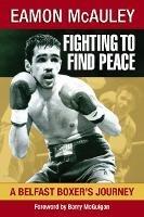 Fighting to Find Peace: A Belfast Boxer's Journey - Eamon McAuley - cover