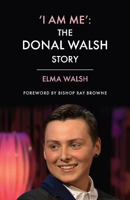 'I Am Me': The Donal Walsh Story - Elma Walsh - cover