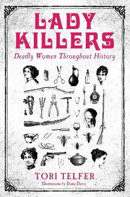 Lady Killers - Deadly Women Throughout History: Deadly women throughout history - Tori Telfer - cover