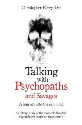 Talking with Psychopaths: A Journey into the Evil Mind - Christopher Berry-Dee - cover