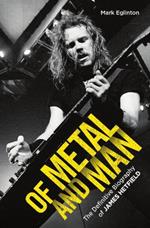 Of Metal and Man - The Definitive Biography of James Hetfield: The Definitive Biography of James Hetfield