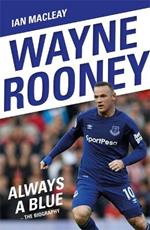 Wayne Rooney: Always a Blue - The Biography: Always a Blue