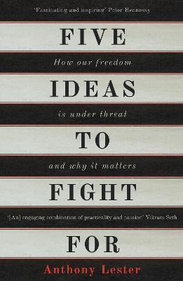Five Ideas to Fight For: How Our Freedom is Under Threat and Why it Matters - Anthony Lester - cover