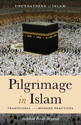 Pilgrimage in Islam: Traditional and Modern Practices - Sophia Rose Arjana - cover