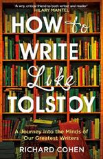 How to Write Like Tolstoy: A Journey into the Minds of Our Greatest Writers