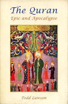 The Quran, Epic and Apocalypse - Todd Lawson - cover