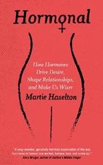 Hormonal: How Hormones Drive Desire, Shape Relationships, and Make Us Wiser