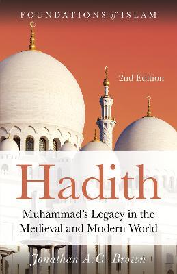 Hadith: Muhammad’s Legacy in the Medieval and Modern World - Jonathan A.C. Brown - cover