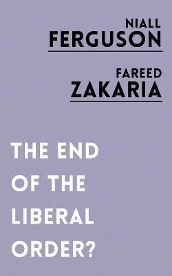 The End of the Liberal Order? - Niall Ferguson,Fareed Zakaria - cover