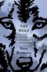 The Wolf: A True Story of Survival and Obsession in the West
