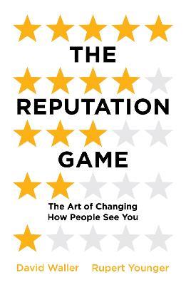 The Reputation Game: The Art of Changing How People See You - David Waller,Rupert Younger - cover