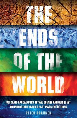 The Ends of the World: Volcanic Apocalypses, Lethal Oceans and Our Quest to Understand Earth's Past Mass Extinctions - Peter Brannen - cover
