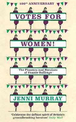 Votes For Women!: The Pioneers and Heroines of Female Suffrage (from the pages of A History of Britain in 21 Women) - Jenni Murray - cover