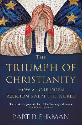 The Triumph of Christianity: How a Forbidden Religion Swept the World - Bart D. Ehrman - cover