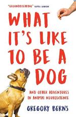 What It's Like to Be a Dog: And Other Adventures in Animal Neuroscience