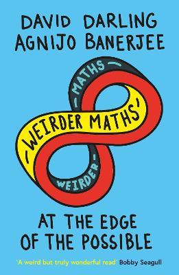 Weirder Maths: At the Edge of the Possible - David Darling,Agnijo Banerjee - cover