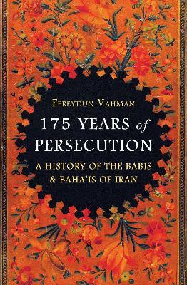 175 Years of Persecution: A History of the Babis & Baha'is of Iran - Fereydun Vahman - cover