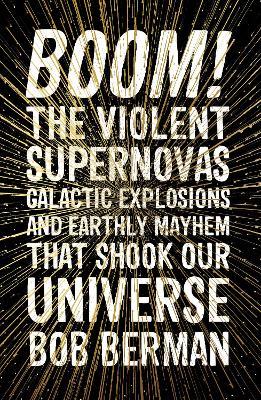 Boom!: The Violent Supernovas, Galactic Explosions, and Earthly Mayhem that Shook our Universe - Bob Berman - cover