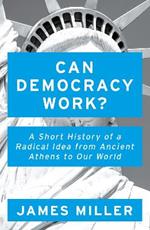 Can Democracy Work?: A Short History of a Radical Idea, from Ancient Athens to Our World