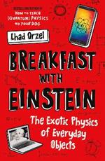 Breakfast with Einstein: The Exotic Physics of Everyday Objects