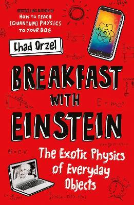 Breakfast with Einstein: The Exotic Physics of Everyday Objects - Chad Orzel - cover