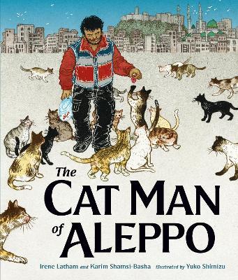 The Cat Man of Aleppo: Winner of the Caldecott Honor Award - Irene Latham,Karim Shamsi-Basha - cover
