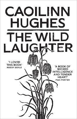 The Wild Laughter: Winner of the 2021 Encore Award - Caoilinn Hughes - cover