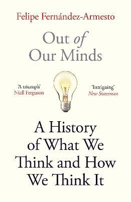 Out of Our Minds: What We Think and How We Came to Think It - Felipe Fernández-Armesto - cover
