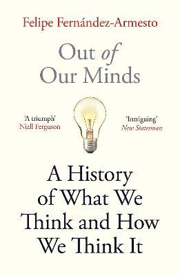 Out of Our Minds: What We Think and How We Came to Think It - Felipe Fernandez-Armesto - cover