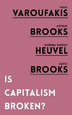 Is Capitalism Broken? - Yanis Varoufakis,Arthur Brooks,Katrina vanden Heuvel - cover
