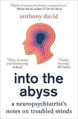Into the Abyss: A neuropsychiatrist's notes on troubled minds - Anthony David - cover