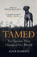 Tamed: Ten Species that Changed our World - Alice Roberts - cover