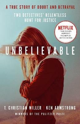 Unbelievable: The shocking truth behind the hit Netflix series - T. Christian Miller - cover