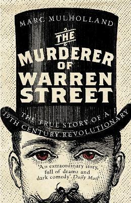 The Murderer of Warren Street: The True Story of a Nineteenth-Century Revolutionary - Marc Mulholland - cover