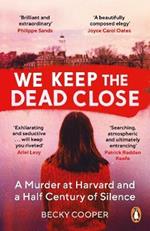 We Keep the Dead Close: A Murder at Harvard and a Half Century of Silence