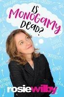 Is Monogamy Dead?: Rethinking relationships in the 21st century - Rosie Wilby - cover