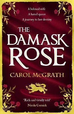 The Damask Rose: The enthralling historical novel: The friendship of a queen of England comes at a price . . . - Carol McGrath - cover