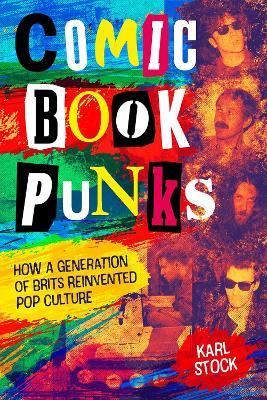 Comic Book Punks: How a Generation of Brits Reinvented  Pop Culture - Karl Stock - cover
