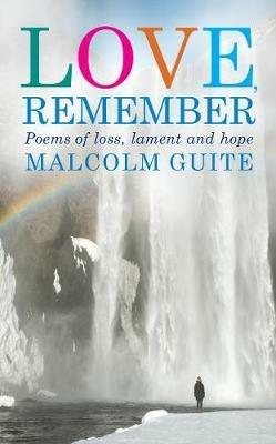 Love, Remember: 40 poems of loss, lament and hope - Malcolm Guite - cover