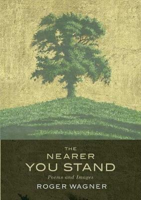 The Nearer You Stand: Poems and pictures - Roger Wagner - cover