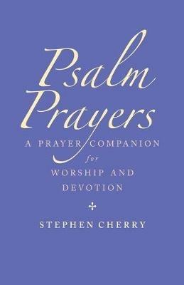 Psalm Prayers: A companion for worship and devotion - Stephen Cherry - cover