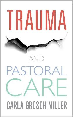 Trauma and Pastoral Care: A practical handbook - Carla Grosch-Miller - cover