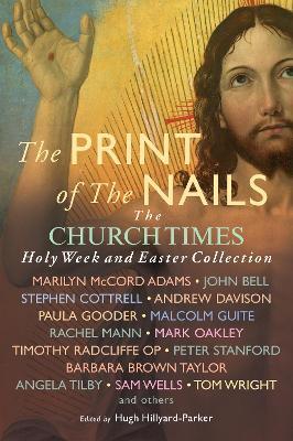 The Print of the Nails: The Church Times Holy Week and Easter Collection - Paula Gooder,Samuel Wells,Barbara Brown Taylor - cover