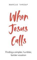 When Jesus Calls: Finding a simpler, humbler, bolder vocation