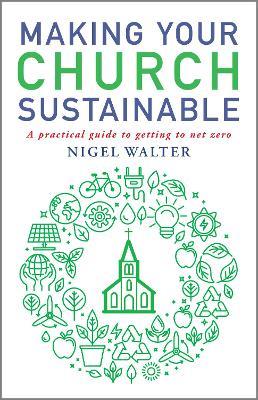 Making Your Church Sustainable: A practical guide to getting to net zero - Nigel Walter - cover