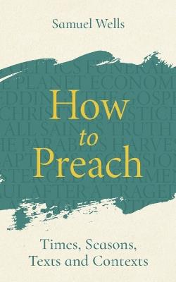 How to Preach: Times, seasons, texts and contexts - Samuel Wells - cover