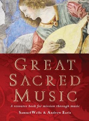 Great Sacred Music: A resource book for mission through music - Samuel Wells,Andrew Earis - cover