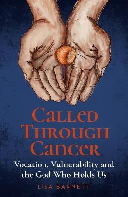 Called Through Cancer: Vocation, Vulnerability and the God Who Holds Us - Lisa Barnett - cover