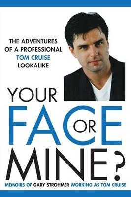Your Face or Mine - The Adventures of a Professional Tom Cruise Lookalike - Gary Strohmer - cover