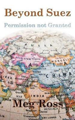 Beyond Suez: Permission Not Granted - Meg Ross - cover
